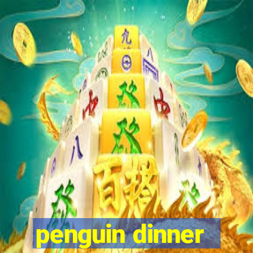 penguin dinner